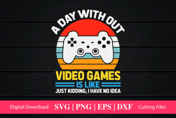 A Day Without Video Games Funny Gaming Graphics for Crafts